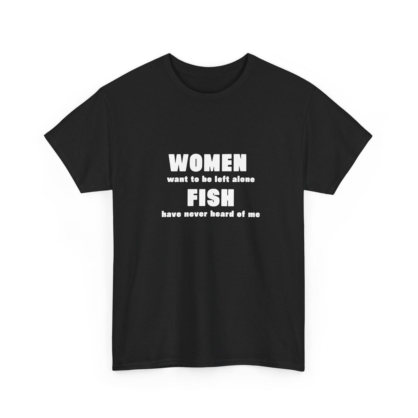 Women want to be left alone / fish have never heard of me shirt