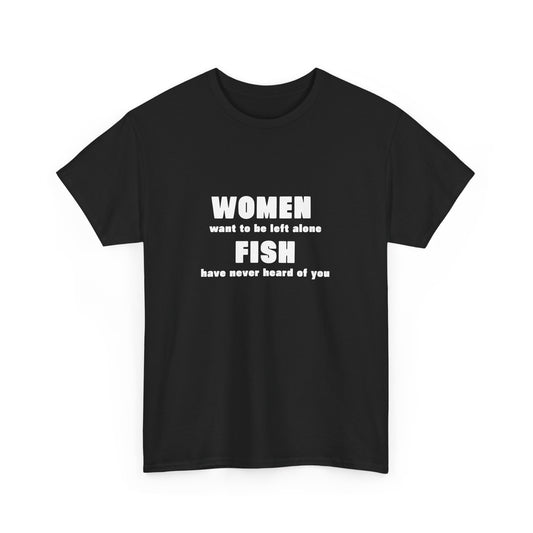 Women want to be left alone / fish have never heard of you shirt